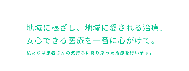 地域に根ざし地域に愛される治療安心できる医療を一番に心がけて